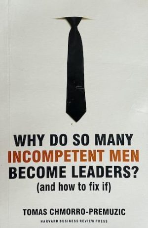 Why Do So Many Incompetent Men Become Leaders?: (And How to Fix It) (PREMIUM EDITION)