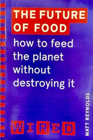 The Future of Food (WIRED guides): How to Feed the Planet Without Destroying It