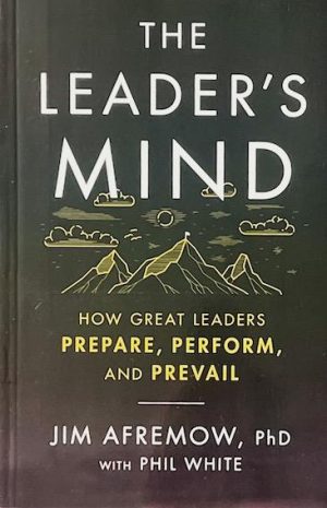 The Leader's Mind: How Great Leaders Prepare, Perform, and Prevail (PREMIUM EDITION)