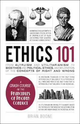Ethics 101: From Altruism and Utilitarianism to Bioethics and Political Ethics, an Exploration of the Concepts of Right and Wrong (PREMIUM EDITION)
