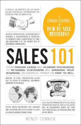 Sales 101: From Finding Leads and Closing Techniques to Retaining Customers and Growing Your Business, an Essential Primer on How to Sell (PREMIUM EDITION)
