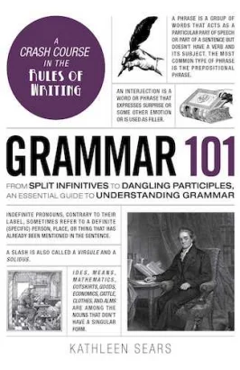 Grammar 101: From Split Infinitives to Dangling Participles, an Essential Guide to Understanding Grammar