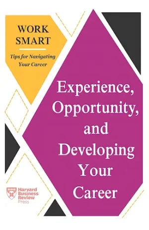 Experience, Opportunity, and Developing Your Career (HBR Work Smart Series)