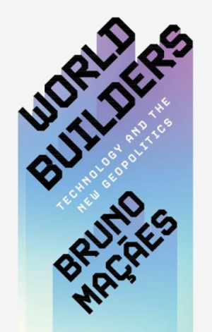 World Builders: Technology and the New Geopolitics (PREMIUM EDITION)