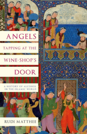 Angels Tapping at the Wine-shop's Door: A History of Alcohol in the Islamic World (PREMIUM EDITION)
