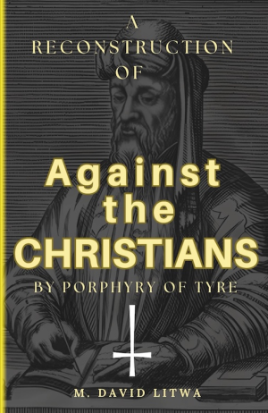 A Reconstruction of Against the Christians by Porphyry of Tyre (PREMIUM EDITION)