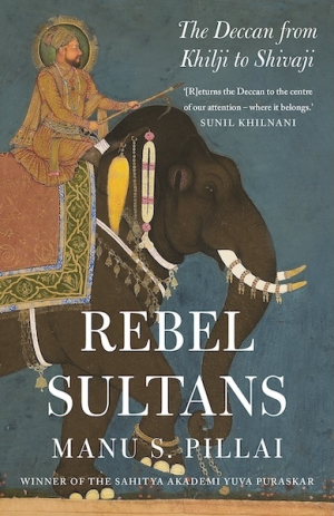 REBEL SULTANS : The Deccan from Khilji to Shivaji (PREMIUM EDITION)
