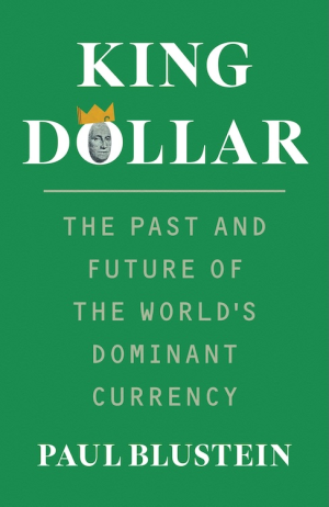 King Dollar: The Past and Future of the World's Dominant Currency (PREMIUM EDITION)