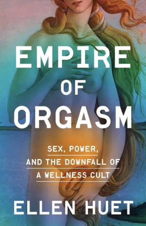 Empire of Orgasm: Sex, Power, and the Downfall of a Wellness Cult