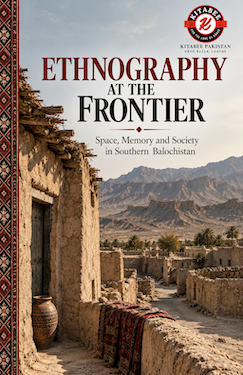Ethnography at the Frontier: Space, Memory and Society in Southern Balochistan